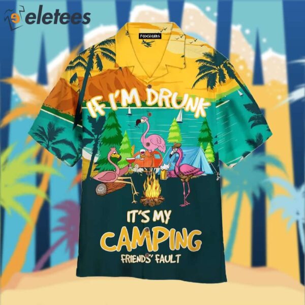 Flamingo If I’m Drunk It’s My Camping Friend’s Fault Funny Hawaiian Shirt