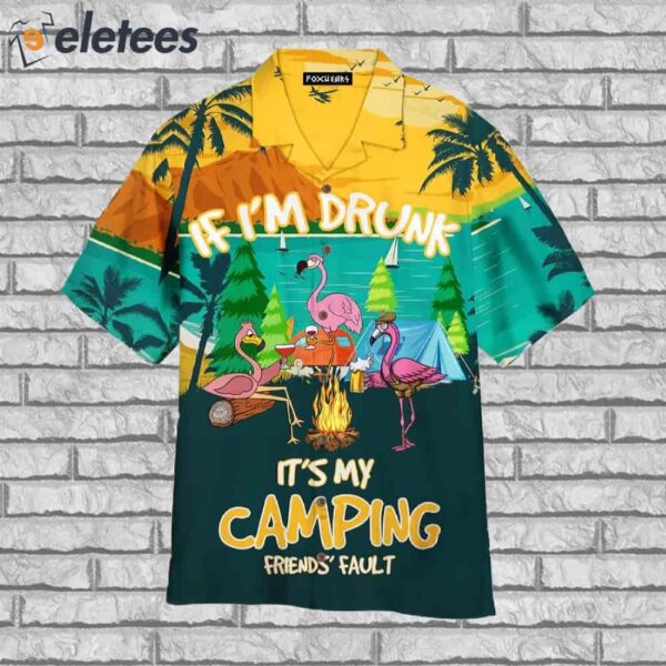 Flamingo If I’m Drunk It’s My Camping Friend’s Fault Funny Hawaiian Shirt