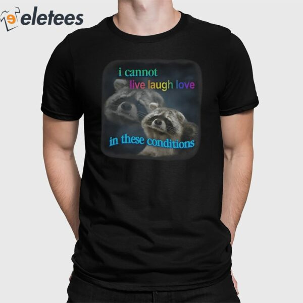 I Cannot Live Laugh Love In These Conditions Raccoon Shirt