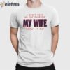 I Don’t Need An Encyclopedia My Wife Knows It All Shirt