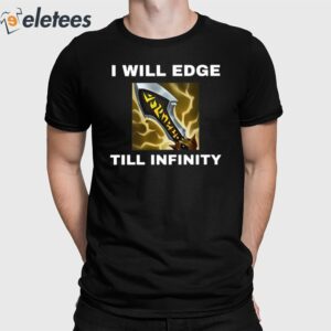 I Will Edge Till Infinity Shirt