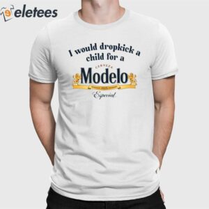 I Would Dropkick A Child For A Modelo Shirt