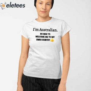 Im Australian No Need To Welcome Me To My Own Country Shirt 2