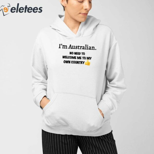 I’m Australian No Need To Welcome Me To My Own Country Shirt