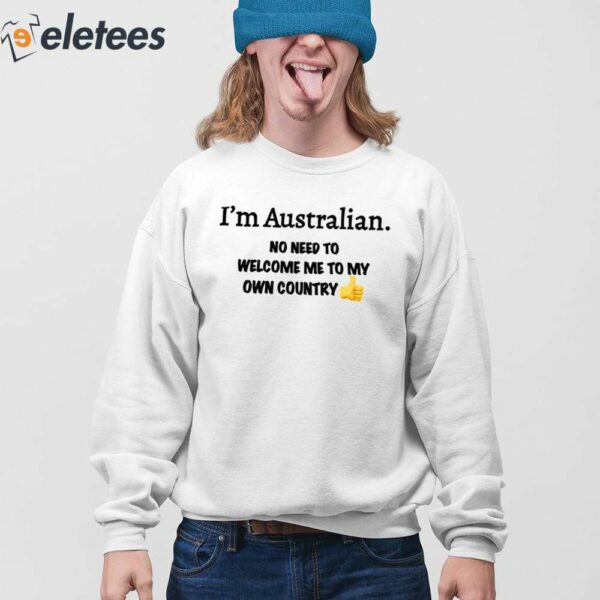 I’m Australian No Need To Welcome Me To My Own Country Shirt