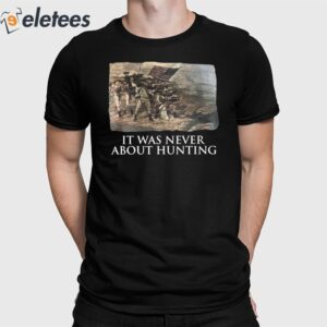 It Was Never About Hunting Shirt