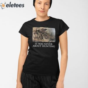 It Was Never About Hunting Shirt 2