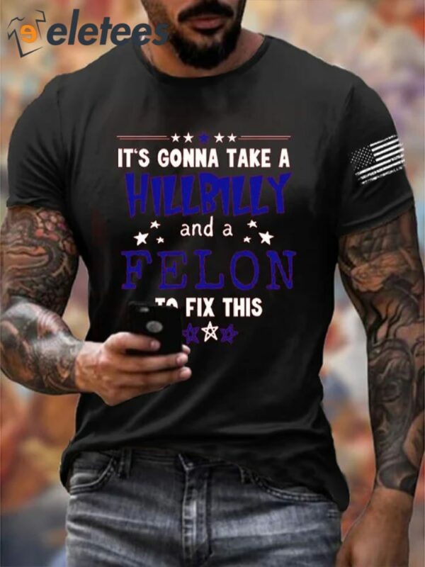 Men’s It’s Going Take A Hillbilly Felon To Fix This Print T-Shirt