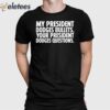 My President Dodges Bullets Your President Dodges Questions Shirt