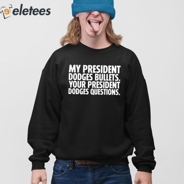 My President Dodges Bullets Your President Dodges Questions Shirt