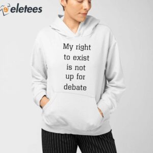 My Right To Exist Is Not Up For Debate Shirt 3