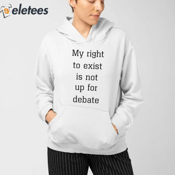 My Right To Exist Is Not Up For Debate Shirt