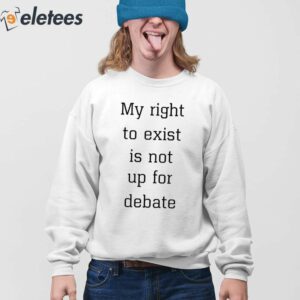 My Right To Exist Is Not Up For Debate Shirt 4