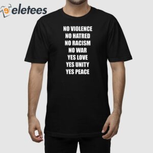 No Violence No Hatred No Racism No War Yes Love Yes Unity Yes Peace Shirt