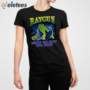 Raygun Show Em How Its Done Shirt 4