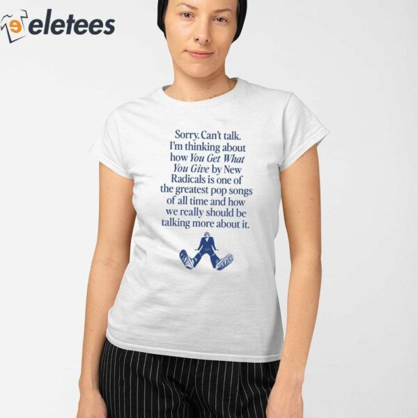 Sorry Can’t Talk I’m Thinking About You Get What You Give By New Radicals Shirt