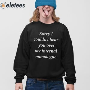 Sorry I Couldnt Hear You Over My Internal Monologue Shirt 4