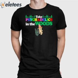 Take Psychadelics In The Woods Shirt