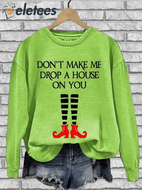 Women’s Halloween Don’t Make Me Drop A House On You Crew Neck Sweatshirt