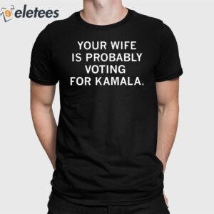 Your Wife Is Probably Voting For Kamala Shirt