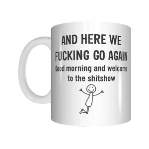 And Here We Fucking Go Again Good Morning And Welcome To The Shitshow Mug