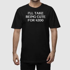 Drew Goins Ill Take Being Cute For 200 Shirt 2