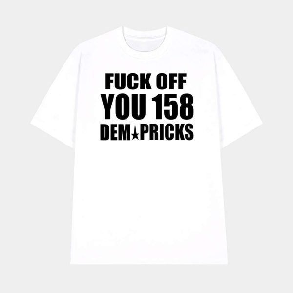 Fuck Off You 158 Dem Pricks Shirt