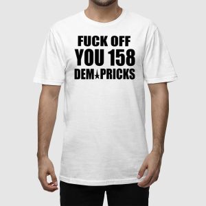 Fuck Off You 158 Dem Pricks Shirt