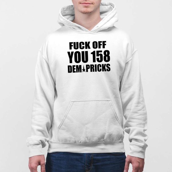 Fuck Off You 158 Dem Pricks Shirt