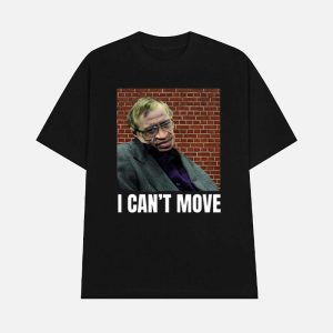 I Can't Move Stephen Hawking Shirt