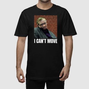 I Can't Move Stephen Hawking Shirt