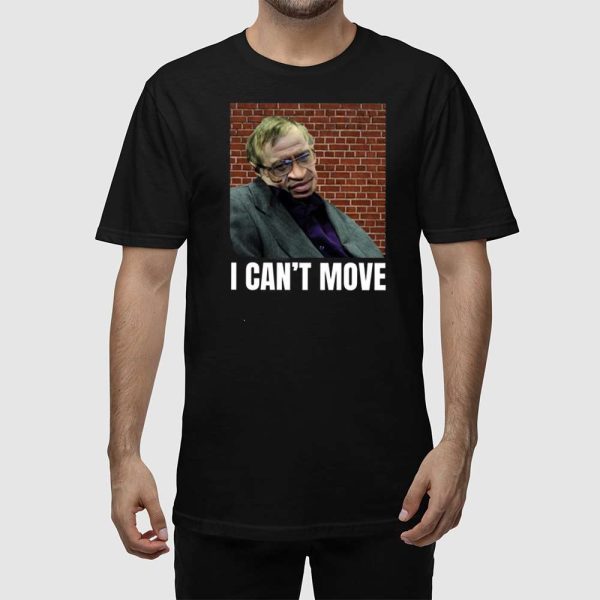 I Can’t Move Stephen Hawking Shirt