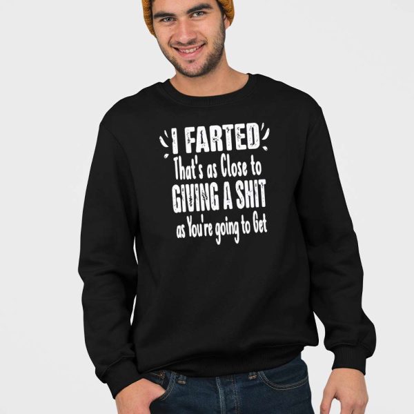 I Farted That’s As Close To Giving A Shit As You’re Going To Get Shirt