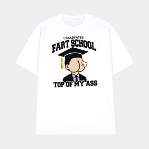 I Graduated Fart School At The Top Of My Ass Shirt