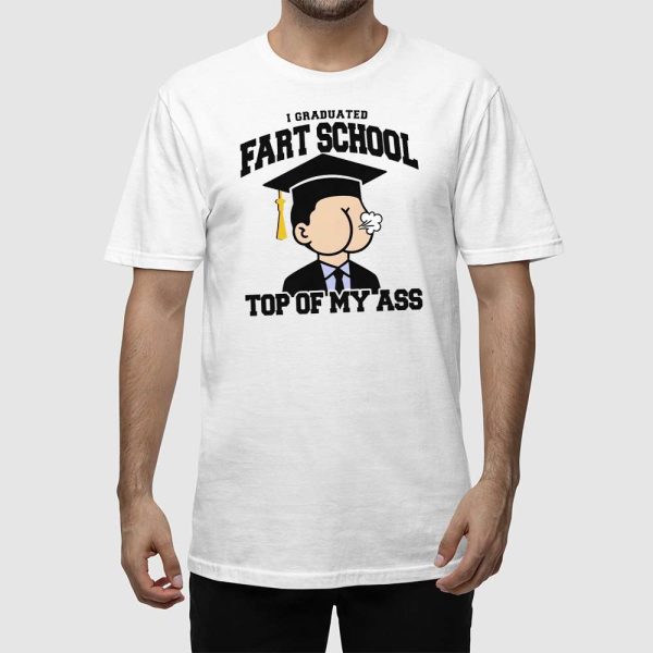 I Graduated Fart School At The Top Of My Ass Shirt