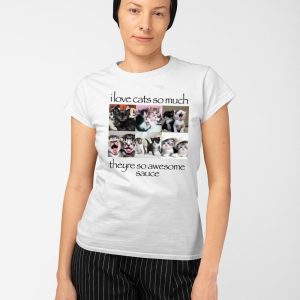 I Love Cats So Much Theyre So Awesome Sauce Shirt