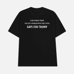 I Love Donald Trump You Got A Problem With That Bitch Gays For Trump Shirt