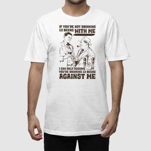 If You're Not Drinking 13 Beers With Me I Can Only Assume You're Drinking 13 Beers Against Me Shirt (2)