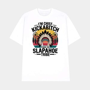 Im Chief Kickabitch From The Slapahoe Tribe Shirt 1