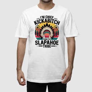 Im Chief Kickabitch From The Slapahoe Tribe Shirt 2