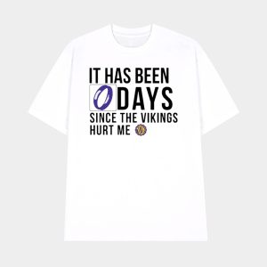 It Has Been 0 Days Since The Vikings Hurt Me Shirt