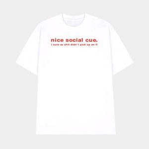 Nice Social Cue I Sure As Shit Didnt Pick Up On It Shirt 1