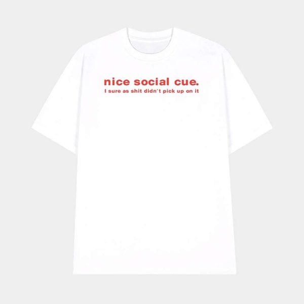 Nice Social Cue I Sure As Shit Didn’t Pick Up On It Shirt