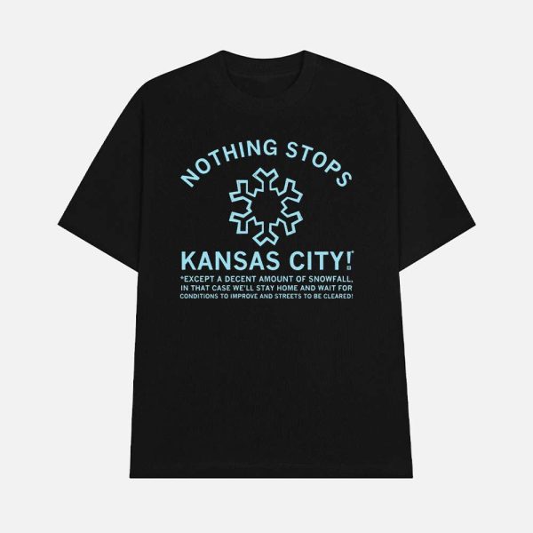 Nothing Stops Kansas City Except A Decent Amount Of Snowfall Shirt