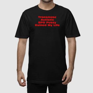 Transmasc Autistic BPD Pussy Ruined My Life Shirt 2