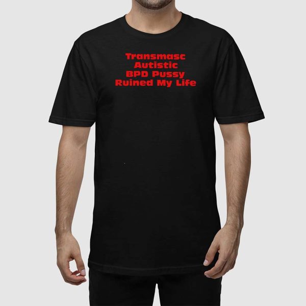 Transmasc Autistic BPD Pussy Ruined My Life Shirt