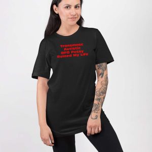 Transmasc Autistic BPD Pussy Ruined My Life Shirt 3