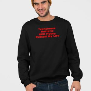 Transmasc Autistic BPD Pussy Ruined My Life Shirt 5