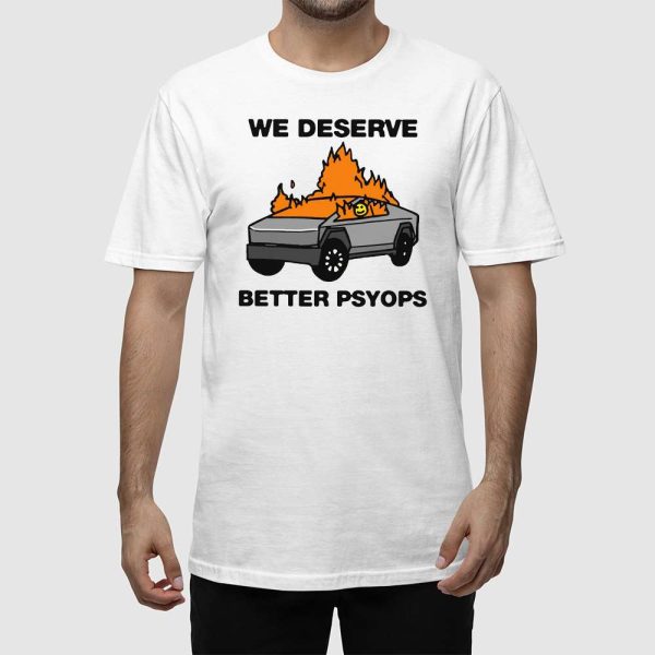 We Better Deserve Better Psyops Shirt